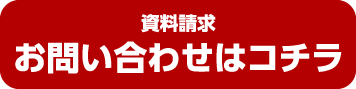 資料請求 お問い合わせはコチラ