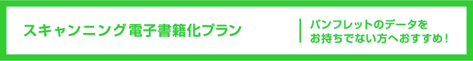 スキャンニング電子書籍化プランパンフレットのデータをお持ちでない方へおすすめ！