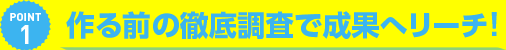 作る前の徹底調査で成果へリーチ！